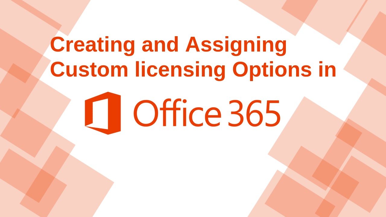 Creating and Assigning Custom licensing Options in Microsoft Office 365